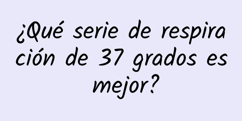 ¿Qué serie de respiración de 37 grados es mejor?