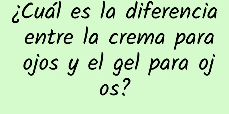 ¿Cuál es la diferencia entre la crema para ojos y el gel para ojos?