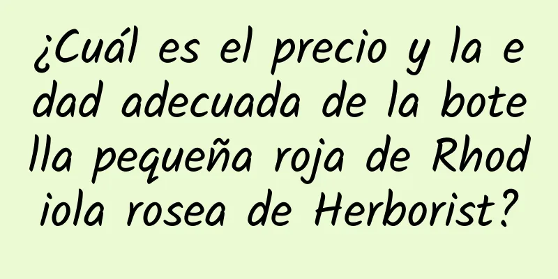 ¿Cuál es el precio y la edad adecuada de la botella pequeña roja de Rhodiola rosea de Herborist?