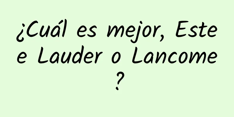 ¿Cuál es mejor, Estee Lauder o Lancome?