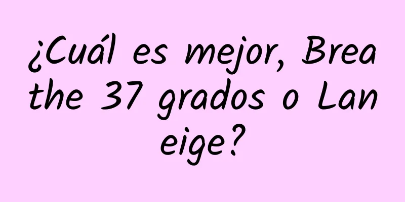 ¿Cuál es mejor, Breathe 37 grados o Laneige?