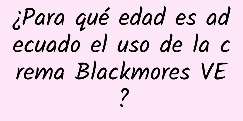 ¿Para qué edad es adecuado el uso de la crema Blackmores VE?