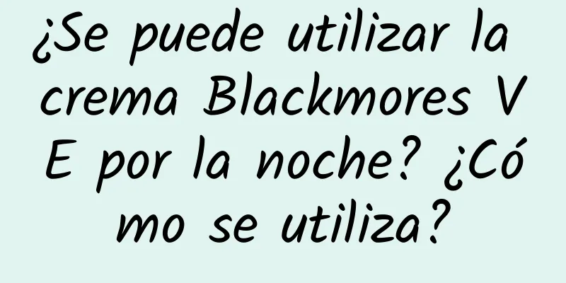 ¿Se puede utilizar la crema Blackmores VE por la noche? ¿Cómo se utiliza?