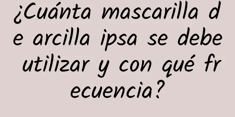 ¿Cuánta mascarilla de arcilla ipsa se debe utilizar y con qué frecuencia?