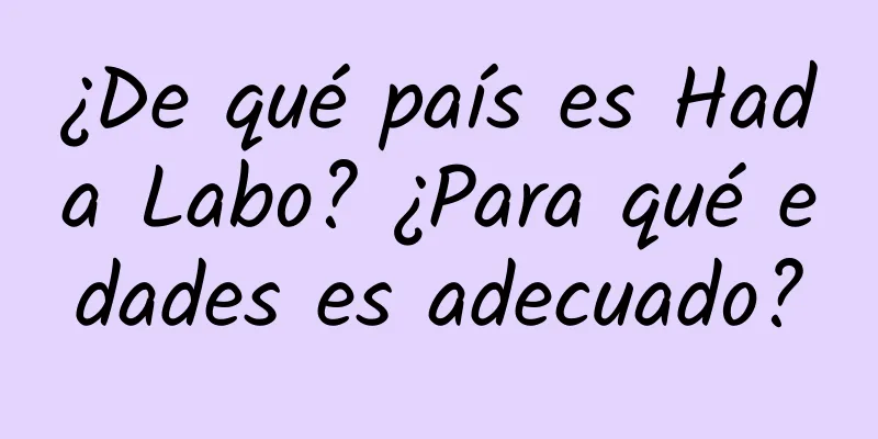 ¿De qué país es Hada Labo? ¿Para qué edades es adecuado?