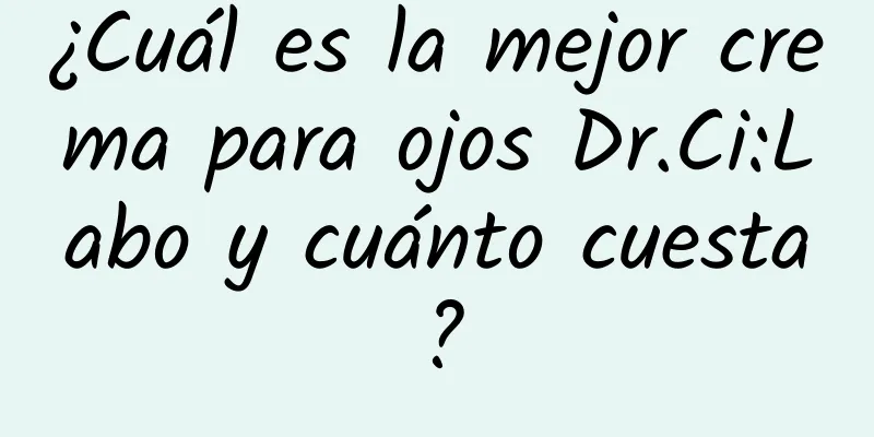 ¿Cuál es la mejor crema para ojos Dr.Ci:Labo y cuánto cuesta?