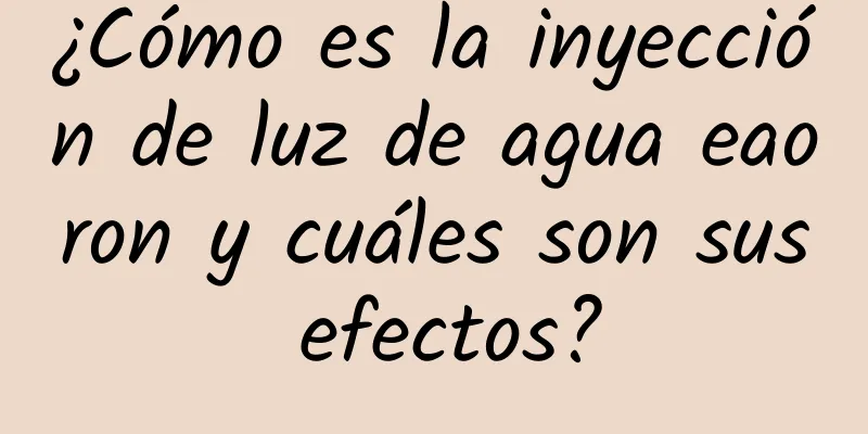 ¿Cómo es la inyección de luz de agua eaoron y cuáles son sus efectos?