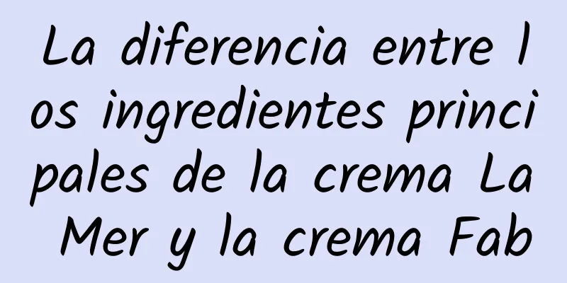 La diferencia entre los ingredientes principales de la crema La Mer y la crema Fab