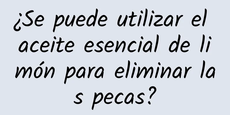 ¿Se puede utilizar el aceite esencial de limón para eliminar las pecas?