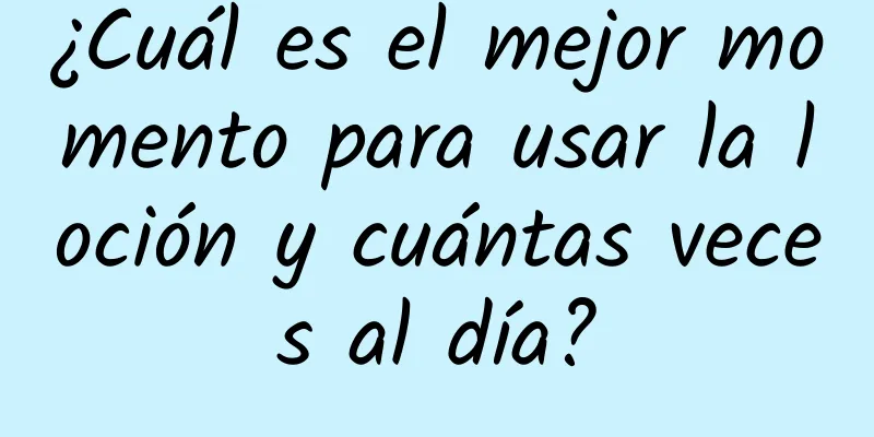 ¿Cuál es el mejor momento para usar la loción y cuántas veces al día?