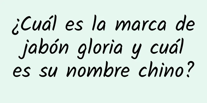 ¿Cuál es la marca de jabón gloria y cuál es su nombre chino?