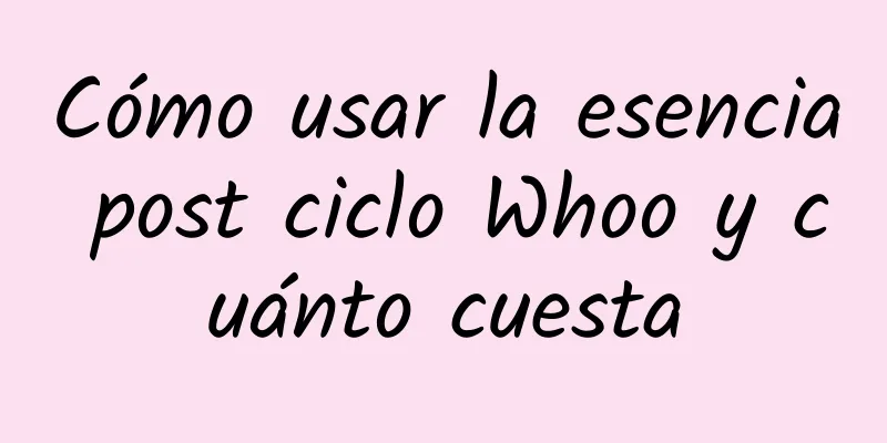 Cómo usar la esencia post ciclo Whoo y cuánto cuesta