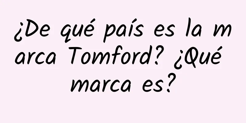 ¿De qué país es la marca Tomford? ¿Qué marca es?