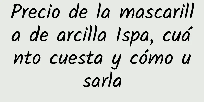 Precio de la mascarilla de arcilla Ispa, cuánto cuesta y cómo usarla