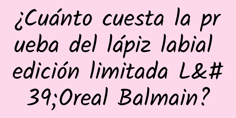 ¿Cuánto cuesta la prueba del lápiz labial edición limitada L'Oreal Balmain?