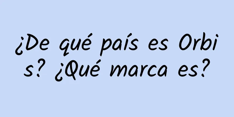 ¿De qué país es Orbis? ¿Qué marca es?