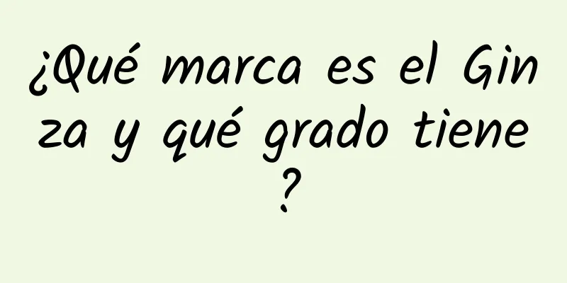 ¿Qué marca es el Ginza y qué grado tiene?