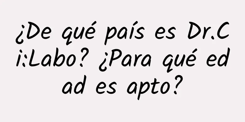 ¿De qué país es Dr.Ci:Labo? ¿Para qué edad es apto?