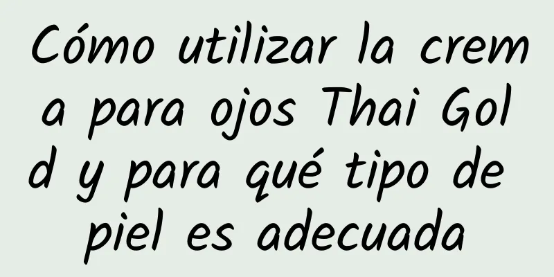 Cómo utilizar la crema para ojos Thai Gold y para qué tipo de piel es adecuada
