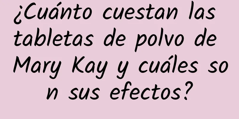 ¿Cuánto cuestan las tabletas de polvo de Mary Kay y cuáles son sus efectos?