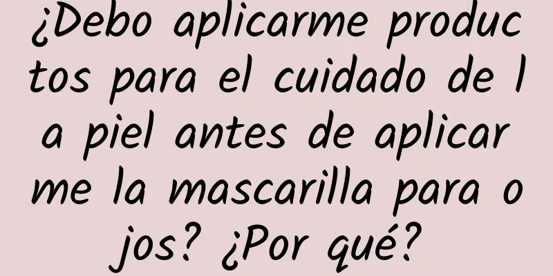 ¿Debo aplicarme productos para el cuidado de la piel antes de aplicarme la mascarilla para ojos? ¿Por qué?