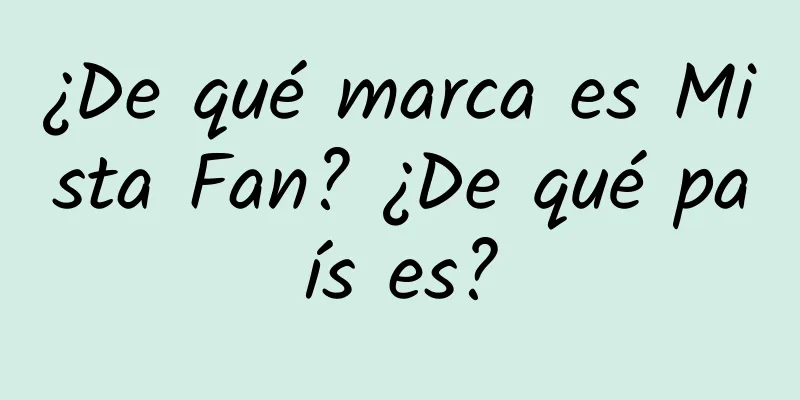 ¿De qué marca es Mista Fan? ¿De qué país es?