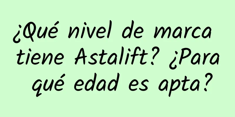 ¿Qué nivel de marca tiene Astalift? ¿Para qué edad es apta?