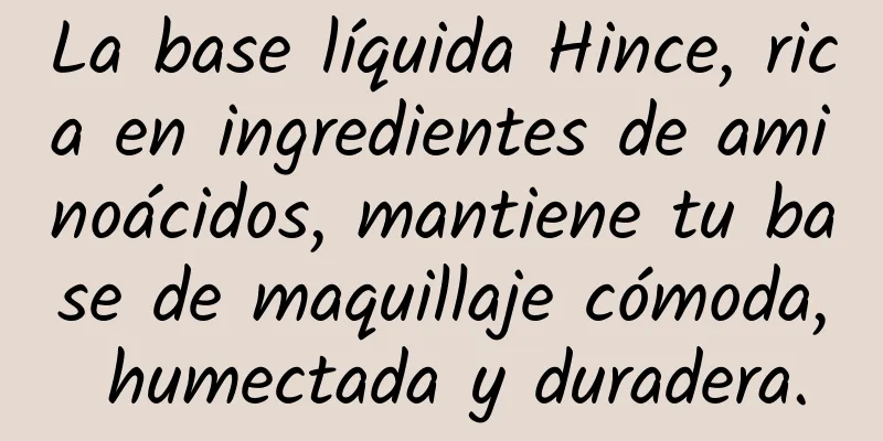 La base líquida Hince, rica en ingredientes de aminoácidos, mantiene tu base de maquillaje cómoda, humectada y duradera.