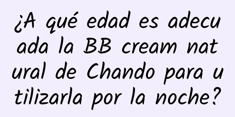 ¿A qué edad es adecuada la BB cream natural de Chando para utilizarla por la noche?