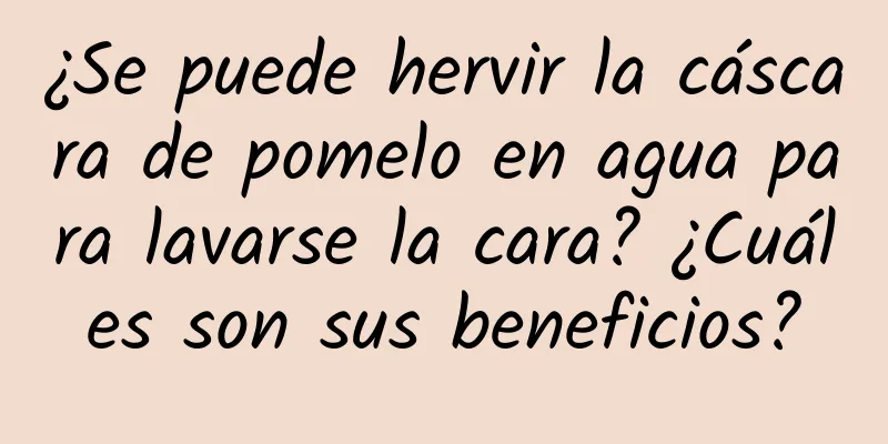 ¿Se puede hervir la cáscara de pomelo en agua para lavarse la cara? ¿Cuáles son sus beneficios?