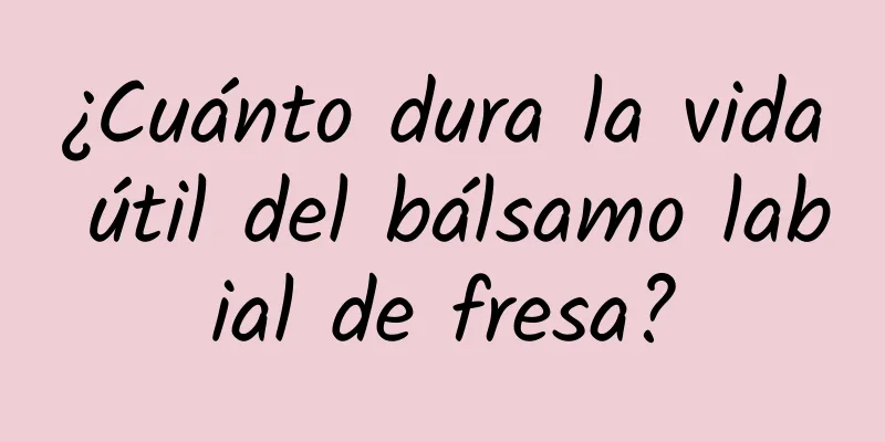 ¿Cuánto dura la vida útil del bálsamo labial de fresa?