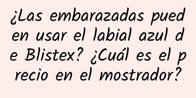 ¿Las embarazadas pueden usar el labial azul de Blistex? ¿Cuál es el precio en el mostrador?