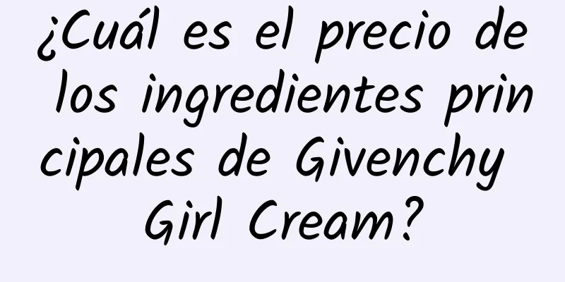 ¿Cuál es el precio de los ingredientes principales de Givenchy Girl Cream?