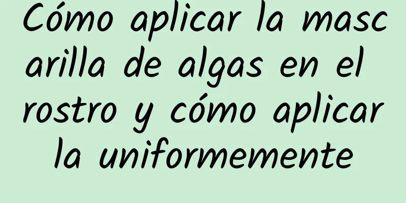 Cómo aplicar la mascarilla de algas en el rostro y cómo aplicarla uniformemente