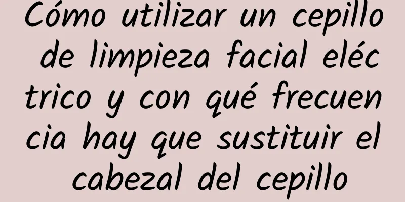 Cómo utilizar un cepillo de limpieza facial eléctrico y con qué frecuencia hay que sustituir el cabezal del cepillo