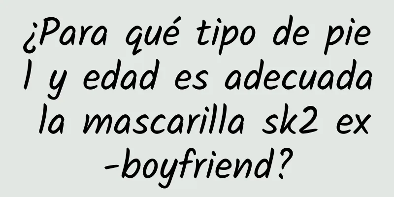 ¿Para qué tipo de piel y edad es adecuada la mascarilla sk2 ex-boyfriend?