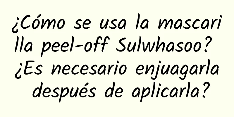 ¿Cómo se usa la mascarilla peel-off Sulwhasoo? ¿Es necesario enjuagarla después de aplicarla?