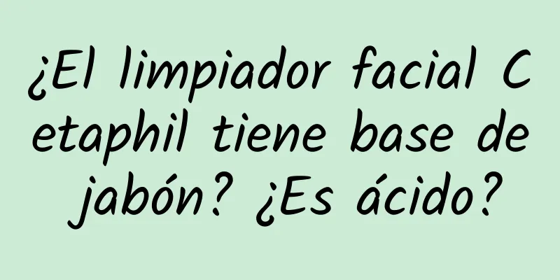 ¿El limpiador facial Cetaphil tiene base de jabón? ¿Es ácido?