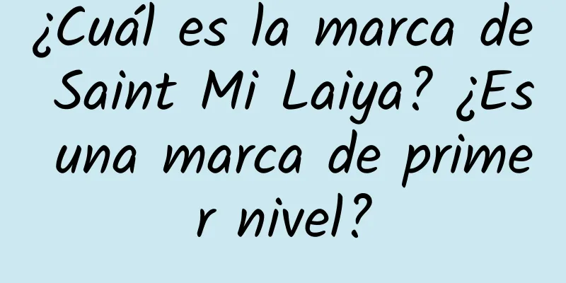 ¿Cuál es la marca de Saint Mi Laiya? ¿Es una marca de primer nivel?