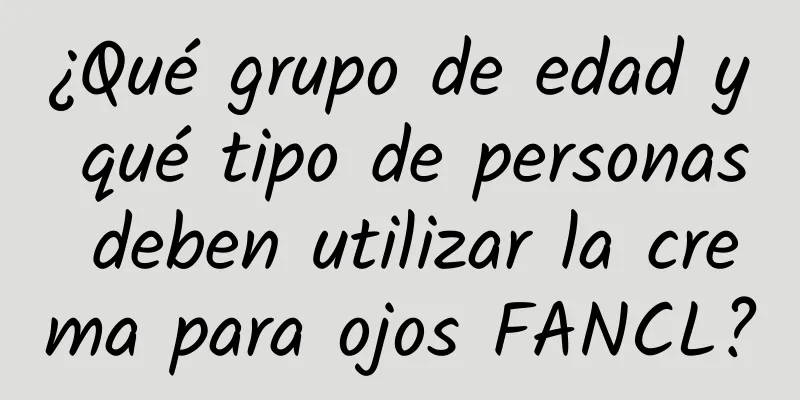 ¿Qué grupo de edad y qué tipo de personas deben utilizar la crema para ojos FANCL?