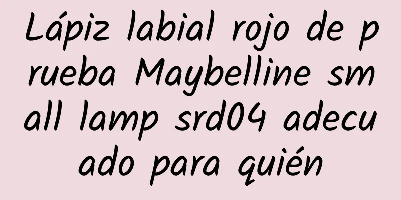 Lápiz labial rojo de prueba Maybelline small lamp srd04 adecuado para quién