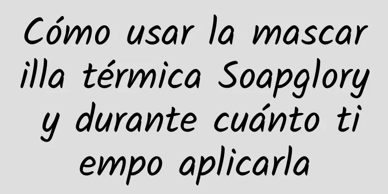 Cómo usar la mascarilla térmica Soapglory y durante cuánto tiempo aplicarla