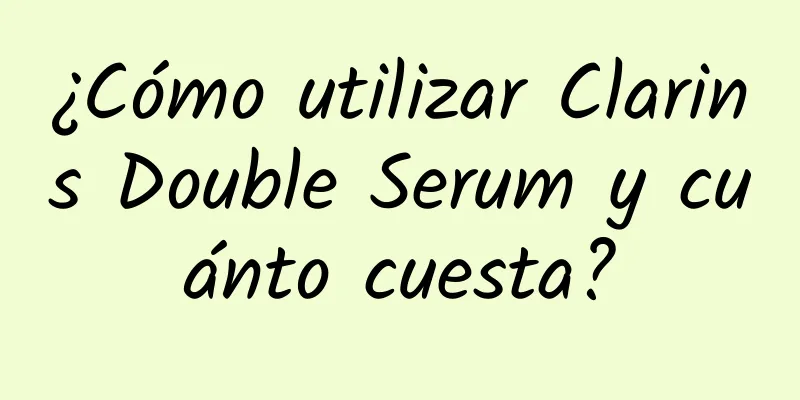 ¿Cómo utilizar Clarins Double Serum y cuánto cuesta?