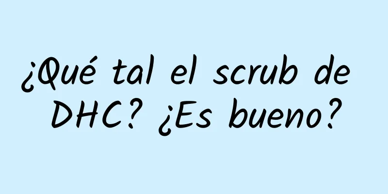 ¿Qué tal el scrub de DHC? ¿Es bueno?