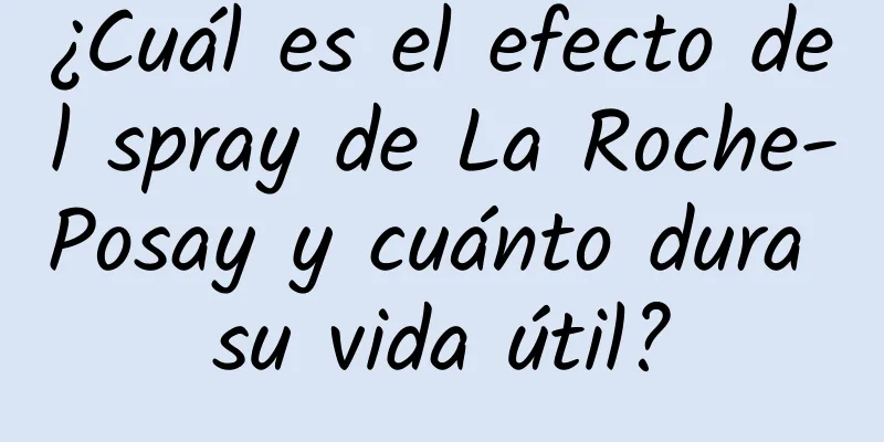 ¿Cuál es el efecto del spray de La Roche-Posay y cuánto dura su vida útil?