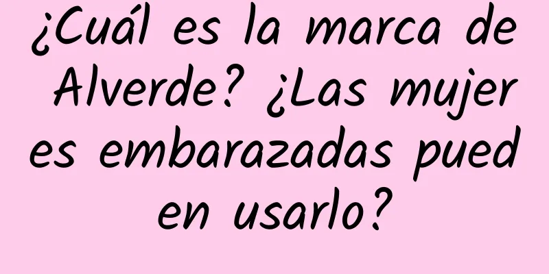 ¿Cuál es la marca de Alverde? ¿Las mujeres embarazadas pueden usarlo?