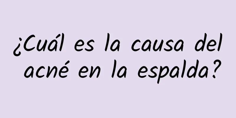 ¿Cuál es la causa del acné en la espalda?