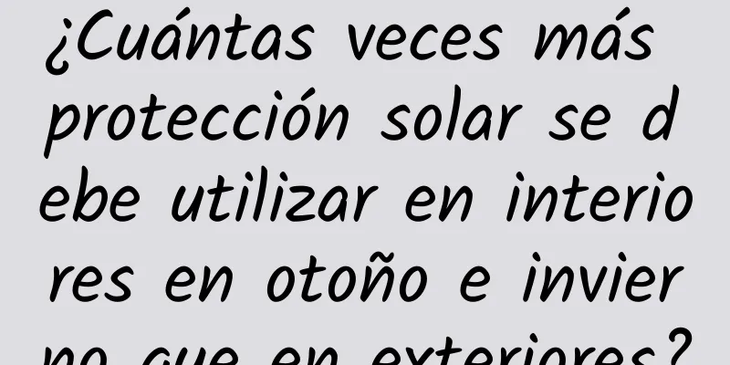 ¿Cuántas veces más protección solar se debe utilizar en interiores en otoño e invierno que en exteriores?