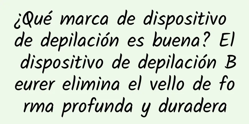 ¿Qué marca de dispositivo de depilación es buena? El dispositivo de depilación Beurer elimina el vello de forma profunda y duradera