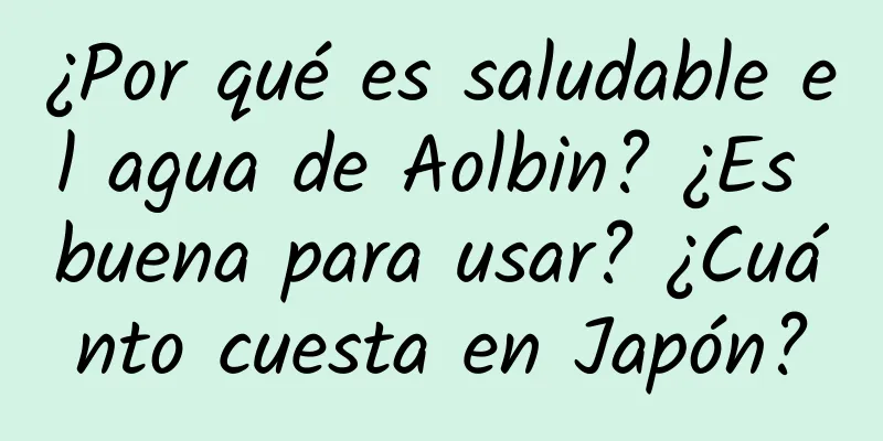 ¿Por qué es saludable el agua de Aolbin? ¿Es buena para usar? ¿Cuánto cuesta en Japón?